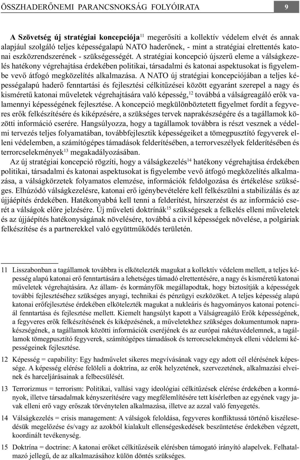 A stratégiai koncepció újszerű eleme a válságkezelés hatékony végrehajtása érdekében politikai, társadalmi és katonai aspektusokat is figyelembe vevő átfogó megközelítés alkalmazása.