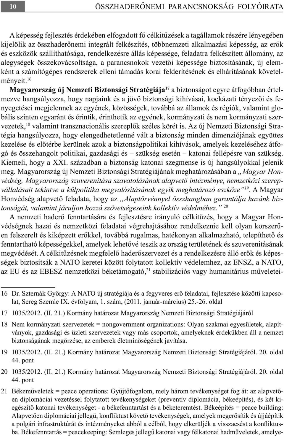 biztosításának, új elemként a számítógépes rendszerek elleni támadás korai felderítésének és elhárításának követelményeit.