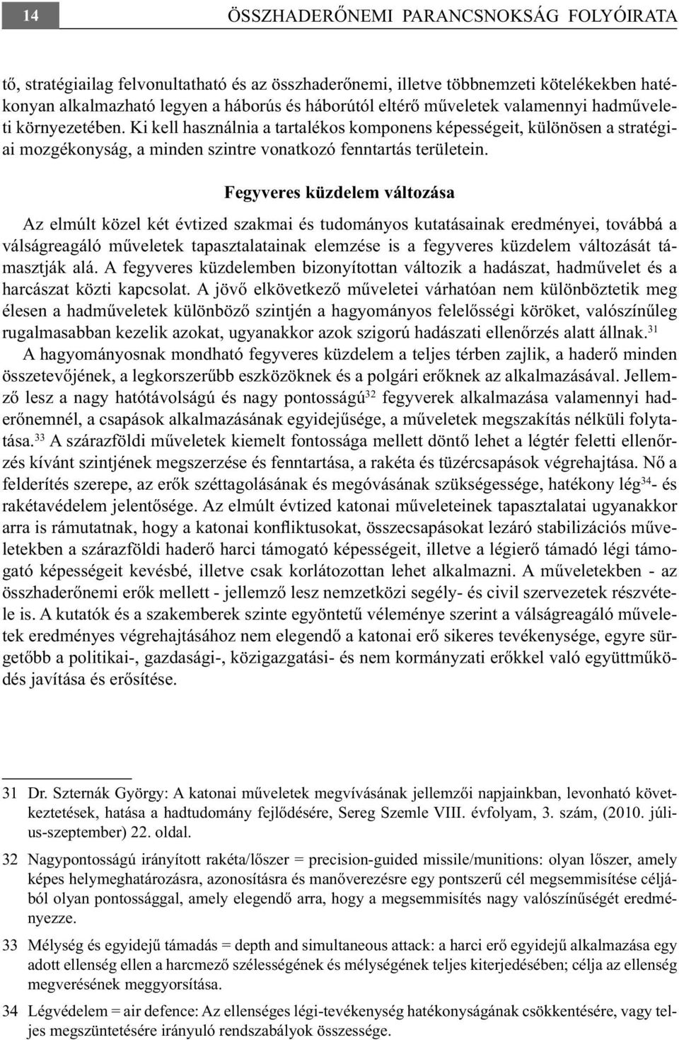 Fegyveres küzdelem változása Az elmúlt közel két évtized szakmai és tudományos kutatásainak eredményei, továbbá a válságreagáló műveletek tapasztalatainak elemzése is a fegyveres küzdelem változását