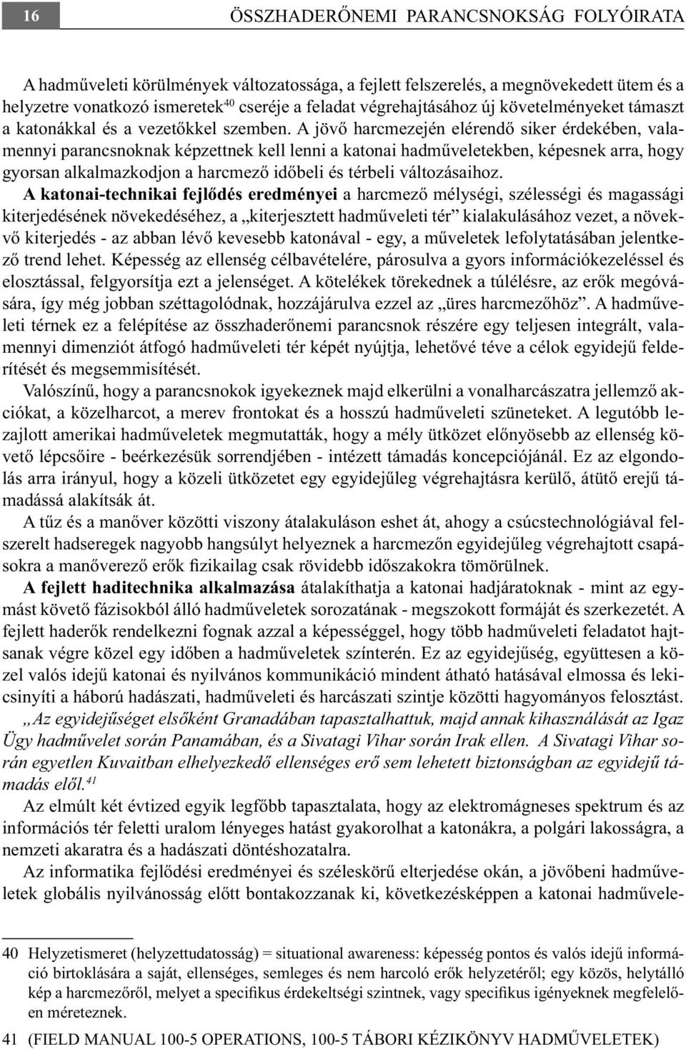 A jövő harcmezején elérendő siker érdekében, valamennyi parancsnoknak képzettnek kell lenni a katonai hadműveletekben, képesnek arra, hogy gyorsan alkalmazkodjon a harcmező időbeli és térbeli