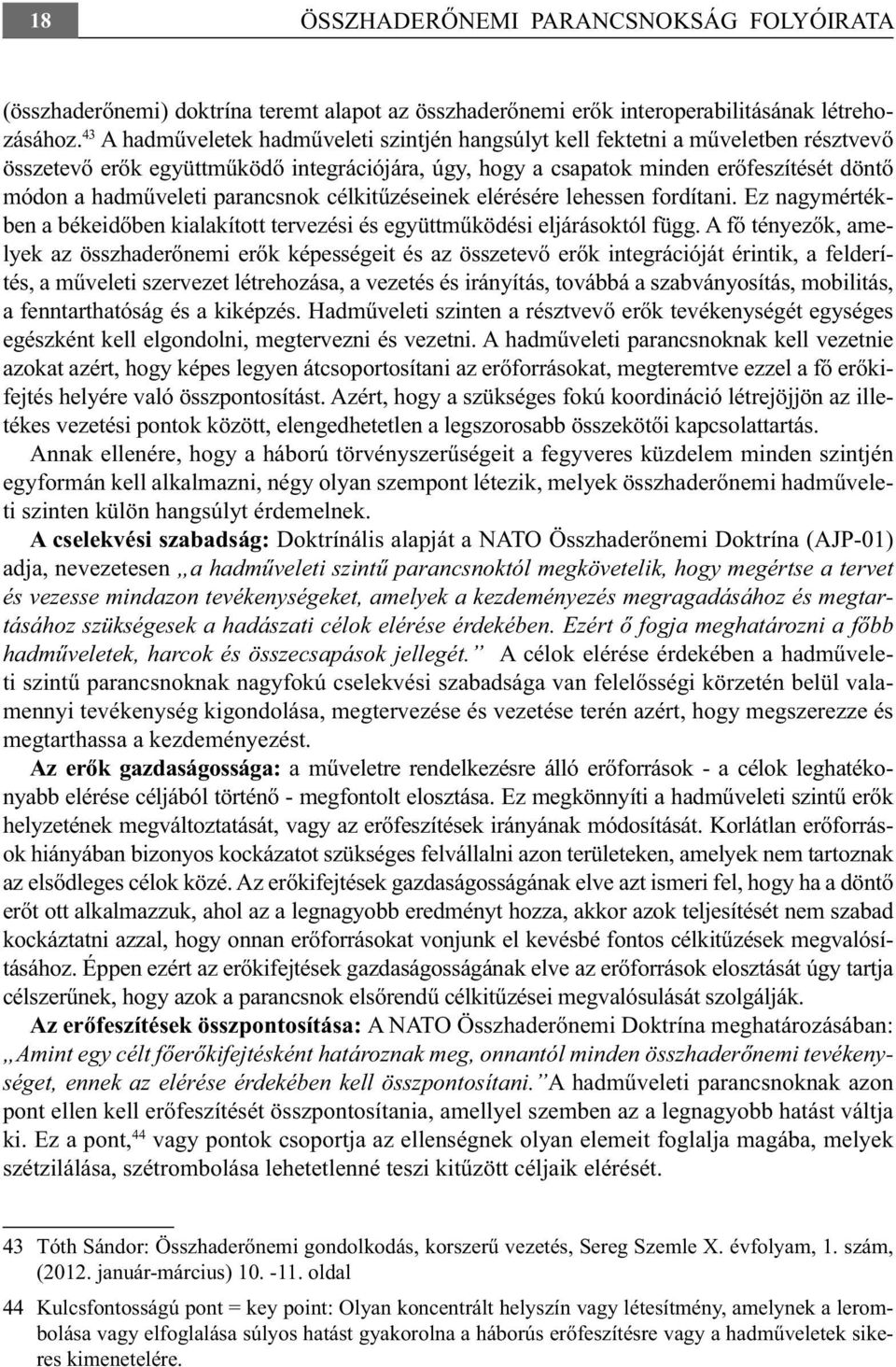 parancsnok célkitűzéseinek elérésére lehessen fordítani. Ez nagymértékben a békeidőben kialakított tervezési és együttműködési eljárásoktól függ.