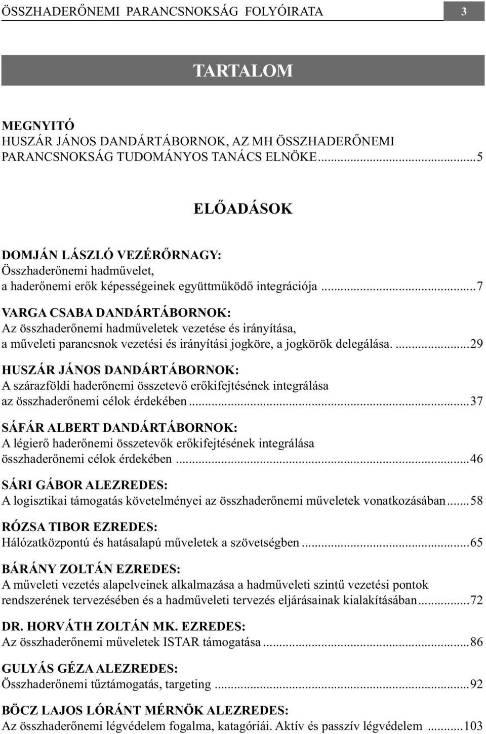 ..7 VARGA CSABA DANDÁRTÁBORNOK: Az összhaderőnemi hadműveletek vezetése és irányítása, a műveleti parancsnok vezetési és irányítási jogköre, a jogkörök delegálása.