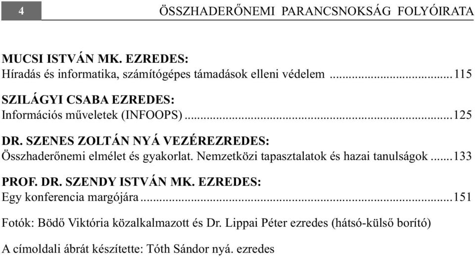 SZENES ZOLTÁN NYÁ VEZÉREZREDES: Összhaderőnemi elmélet és gyakorlat. Nemzetközi tapasztalatok és hazai tanulságok...133 PROF. DR.