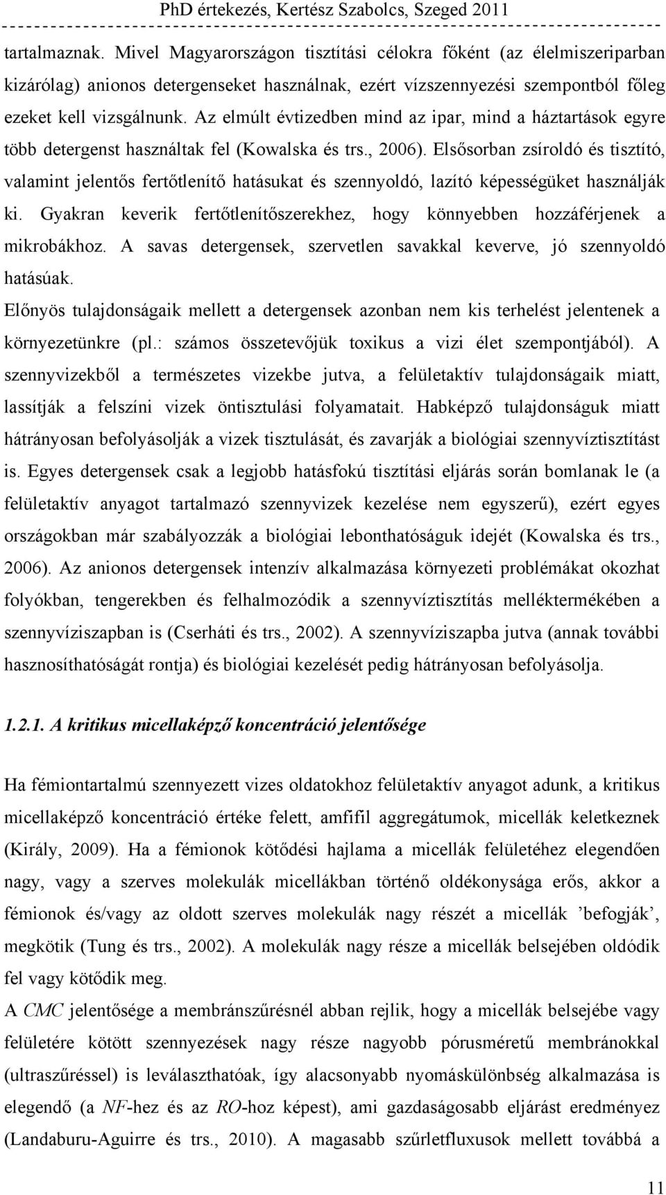 Elsősorban zsíroldó és tisztító, valamint jelentős fertőtlenítő hatásukat és szennyoldó, lazító képességüket használják ki.