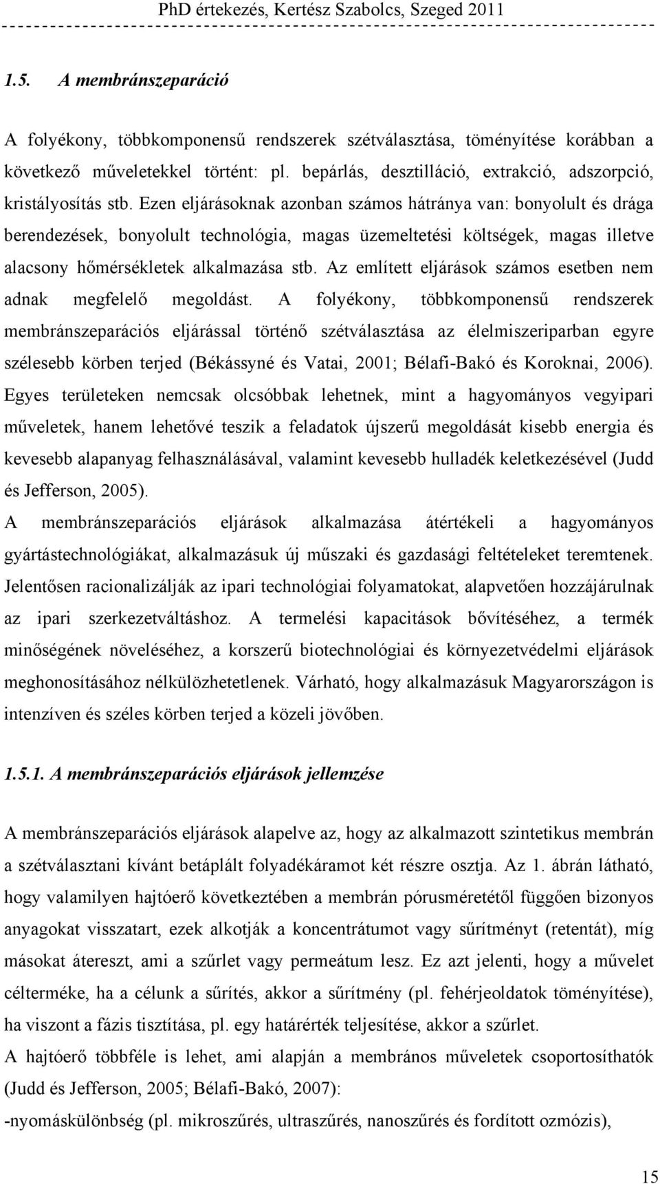 Ezen eljárásoknak azonban számos hátránya van: bonyolult és drága berendezések, bonyolult technológia, magas üzemeltetési költségek, magas illetve alacsony hőmérsékletek alkalmazása stb.