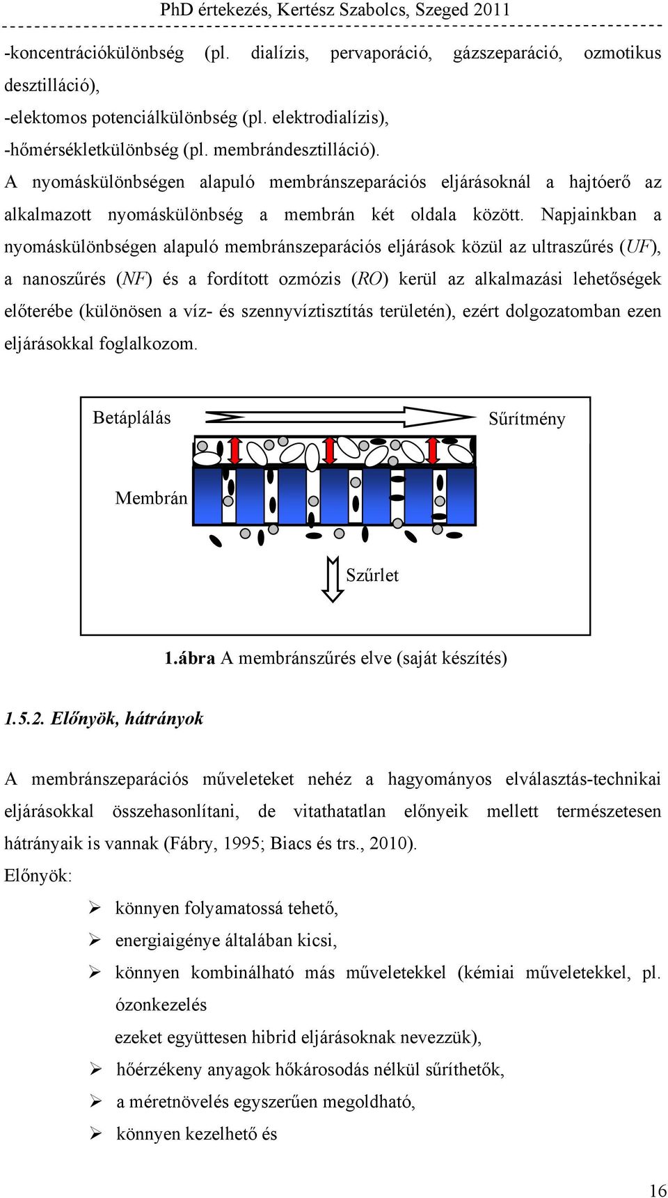 Napjainkban a nyomáskülönbségen alapuló membránszeparációs eljárások közül az ultraszűrés (UF), a nanoszűrés (NF) és a fordított ozmózis (RO) kerül az alkalmazási lehetőségek előterébe (különösen a