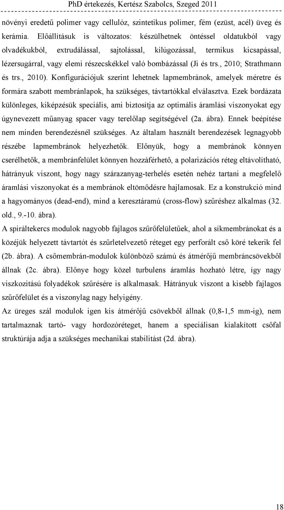 bombázással (Ji és trs., 2010; Strathmann és trs., 2010). Konfigurációjuk szerint lehetnek lapmembránok, amelyek méretre és formára szabott membránlapok, ha szükséges, távtartókkal elválasztva.