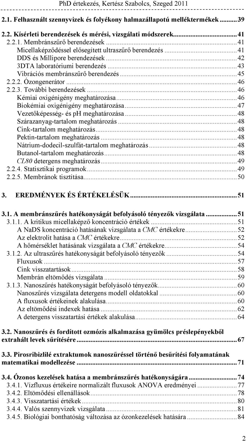 2.3. További berendezések...46 Kémiai oxigénigény meghatározása...46 Biokémiai oxigénigény meghatározása...47 Vezetőképesség- és ph meghatározása...48 Szárazanyag-tartalom meghatározás.