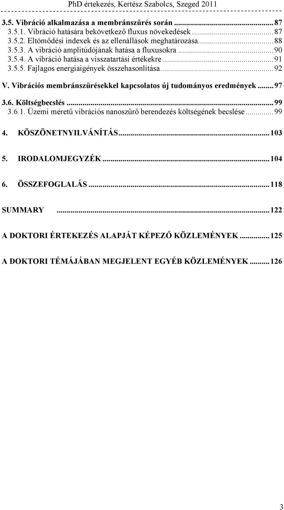 Vibrációs membránszűrésekkel kapcsolatos új tudományos eredmények...97 3.6. Költségbecslés...99 3.6.1. Üzemi méretű vibrációs nanoszűrő berendezés költségének becslése...99 4.