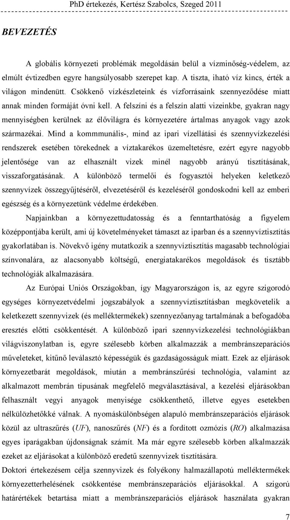 A felszíni és a felszín alatti vizeinkbe, gyakran nagy mennyiségben kerülnek az élővilágra és környezetére ártalmas anyagok vagy azok származékai.