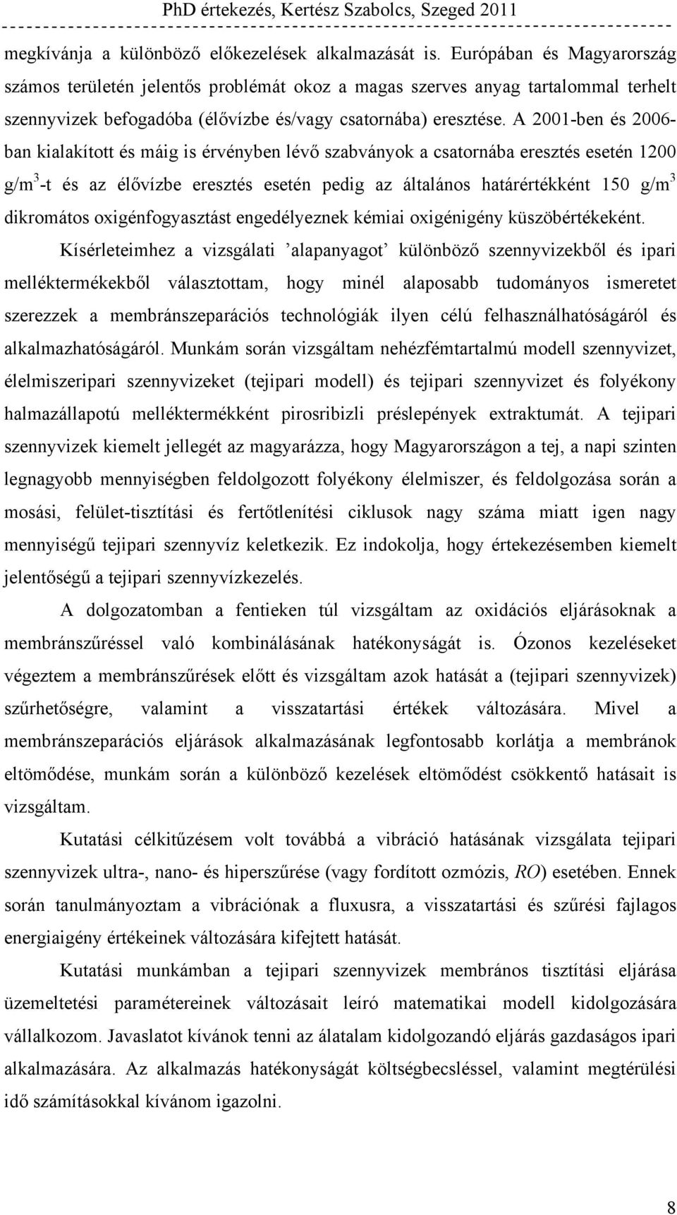 A 2001-ben és 2006- ban kialakított és máig is érvényben lévő szabványok a csatornába eresztés esetén 1200 g/m 3 -t és az élővízbe eresztés esetén pedig az általános határértékként 150 g/m 3