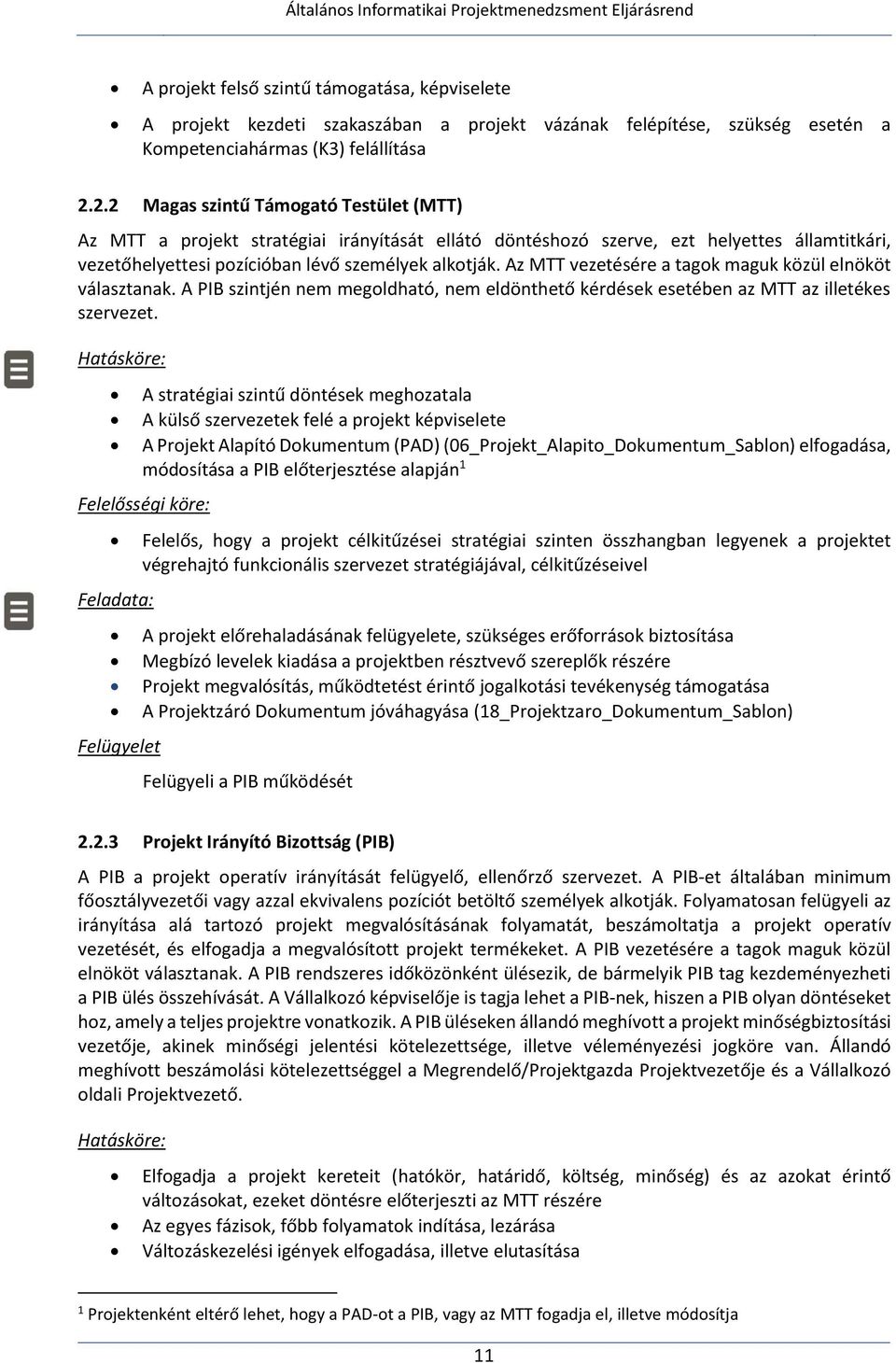 Az MTT vezetésére a tagok maguk közül elnököt választanak. A PIB szintjén nem megoldható, nem eldönthető kérdések esetében az MTT az illetékes szervezet.