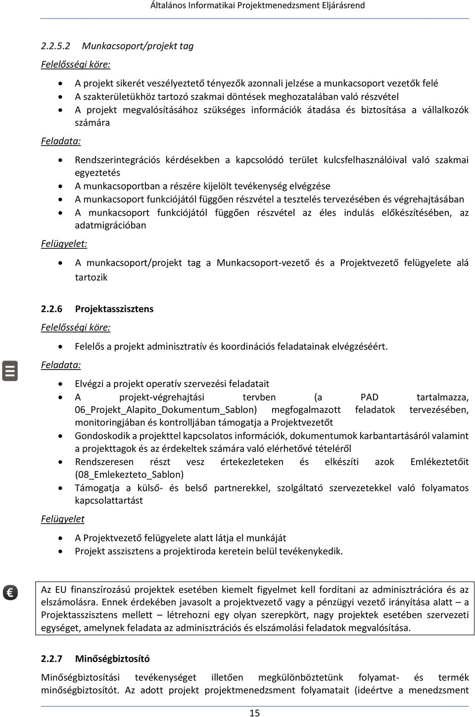 meghozatalában való részvétel A projekt megvalósításához szükséges információk átadása és biztosítása a vállalkozók számára Rendszerintegrációs kérdésekben a kapcsolódó terület kulcsfelhasználóival