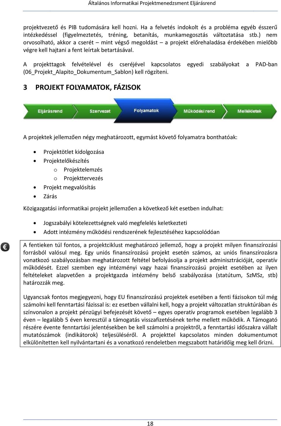 A projekttagok felvételével és cseréjével kapcsolatos egyedi szabályokat a PAD-ban (06_Projekt_Alapito_Dokumentum_Sablon) kell rögzíteni.