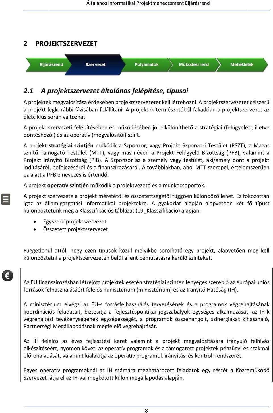 A projekt szervezeti felépítésében és működésében jól elkülöníthető a stratégiai (felügyeleti, illetve döntéshozói) és az operatív (megvalósítói) szint.