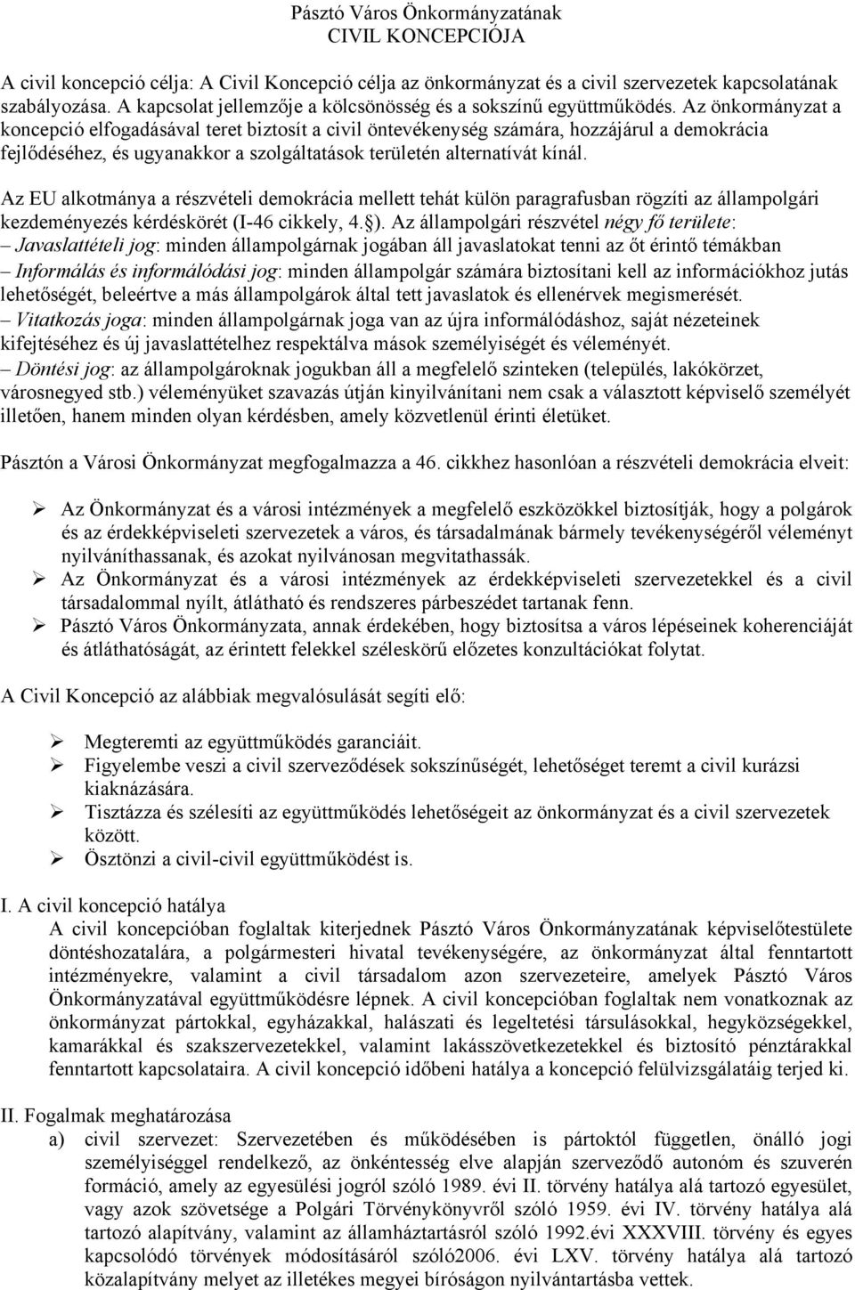 Az önkormányzat a koncepció elfogadásával teret biztosít a civil öntevékenység számára, hozzájárul a demokrácia fejlődéséhez, és ugyanakkor a szolgáltatások területén alternatívát kínál.