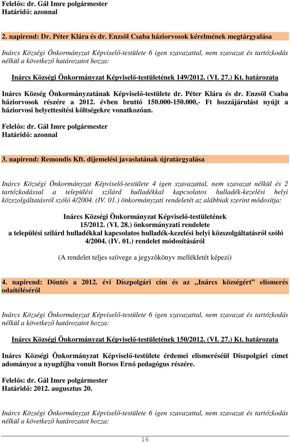 000,- Ft hozzájárulást nyújt a háziorvosi helyettesítési költségekre vonatkozóan. Határidő: azonnal 3. napirend: Remondis Kft.