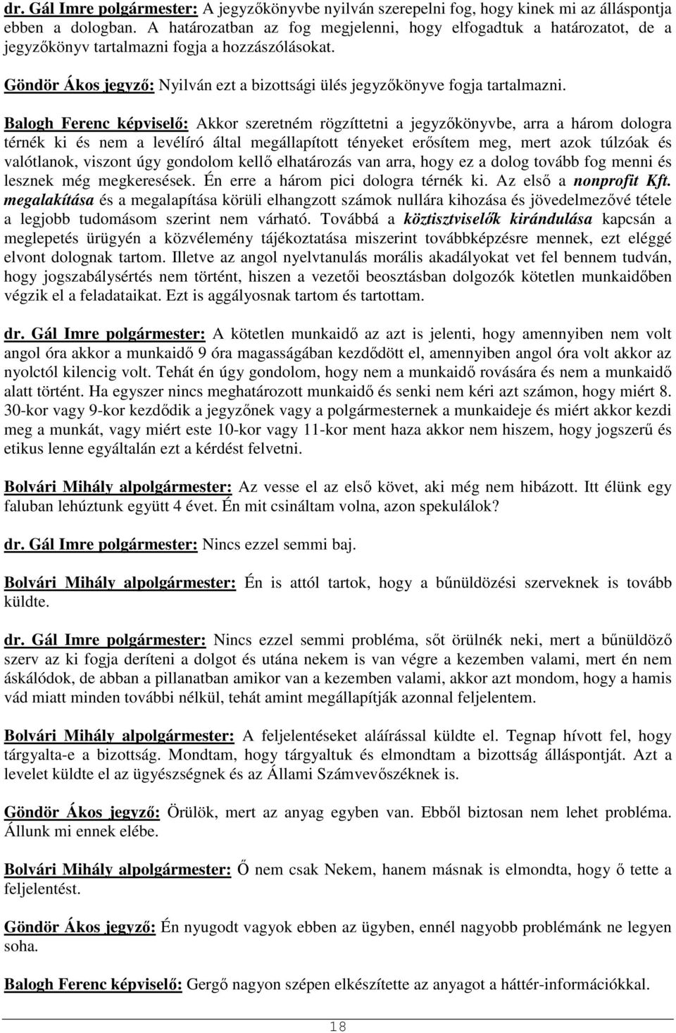 Balogh Ferenc képviselő: Akkor szeretném rögzíttetni a jegyzőkönyvbe, arra a három dologra térnék ki és nem a levélíró által megállapított tényeket erősítem meg, mert azok túlzóak és valótlanok,