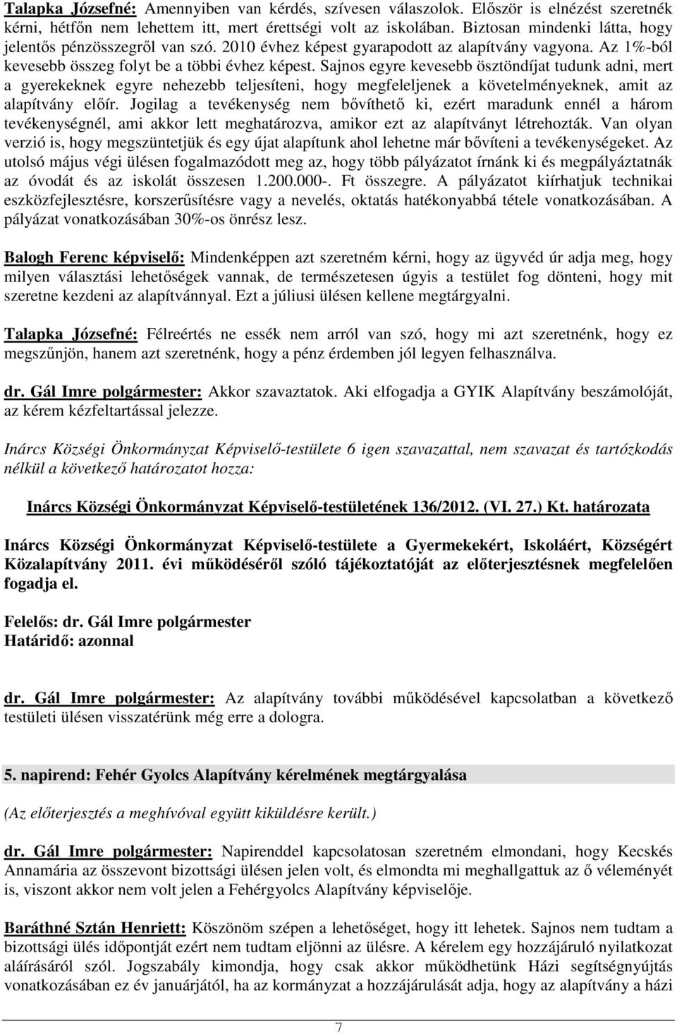 Sajnos egyre kevesebb ösztöndíjat tudunk adni, mert a gyerekeknek egyre nehezebb teljesíteni, hogy megfeleljenek a követelményeknek, amit az alapítvány előír.