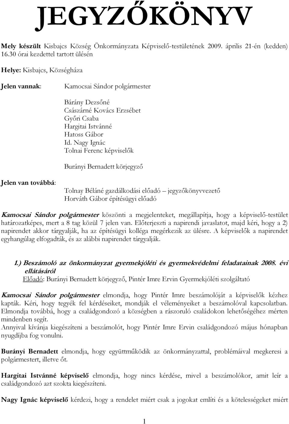 Nagy Ignác Tolnai Ferenc képviselők Burányi Bernadett körjegyző Jelen van továbbá: Tolnay Béláné gazdálkodási előadó jegyzőkönyvvezető Horváth Gábor építésügyi előadó Kamocsai Sándor polgármester