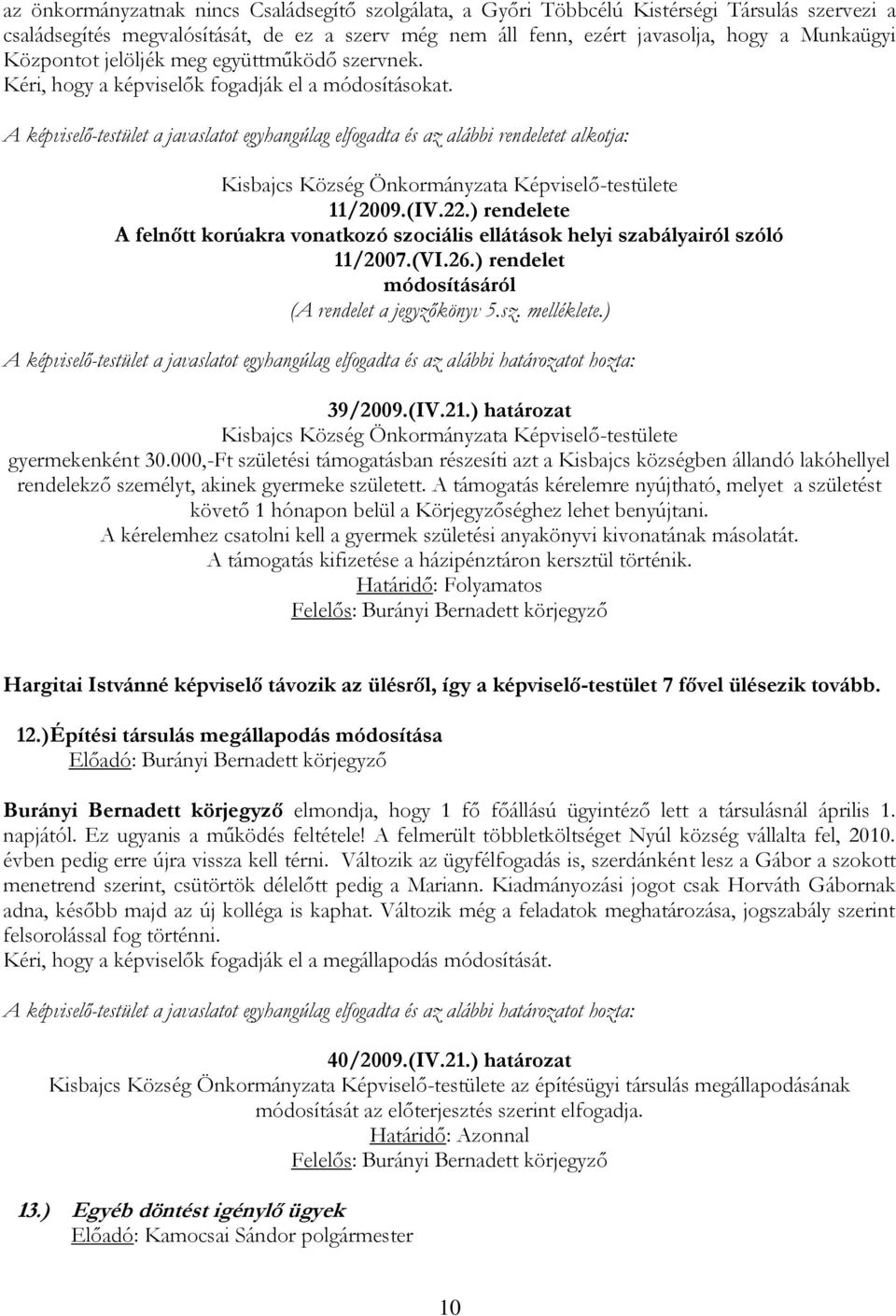 A képviselő-testület a javaslatot egyhangúlag elfogadta és az alábbi rendeletet alkotja: Kisbajcs Község Önkormányzata Képviselő-testülete 11/2009.(IV.22.