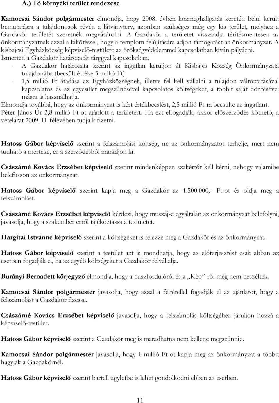 A Gazdakör a területet visszaadja térítésmentesen az önkormányzatnak azzal a kikötéssel, hogy a templom felújítására adjon támogatást az önkormányzat.