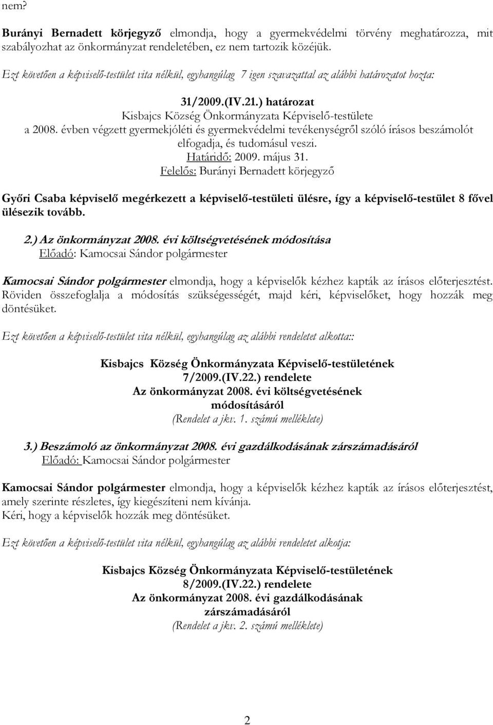 évben végzett gyermekjóléti és gyermekvédelmi tevékenységről szóló írásos beszámolót elfogadja, és tudomásul veszi. Határidő: 2009. május 31.