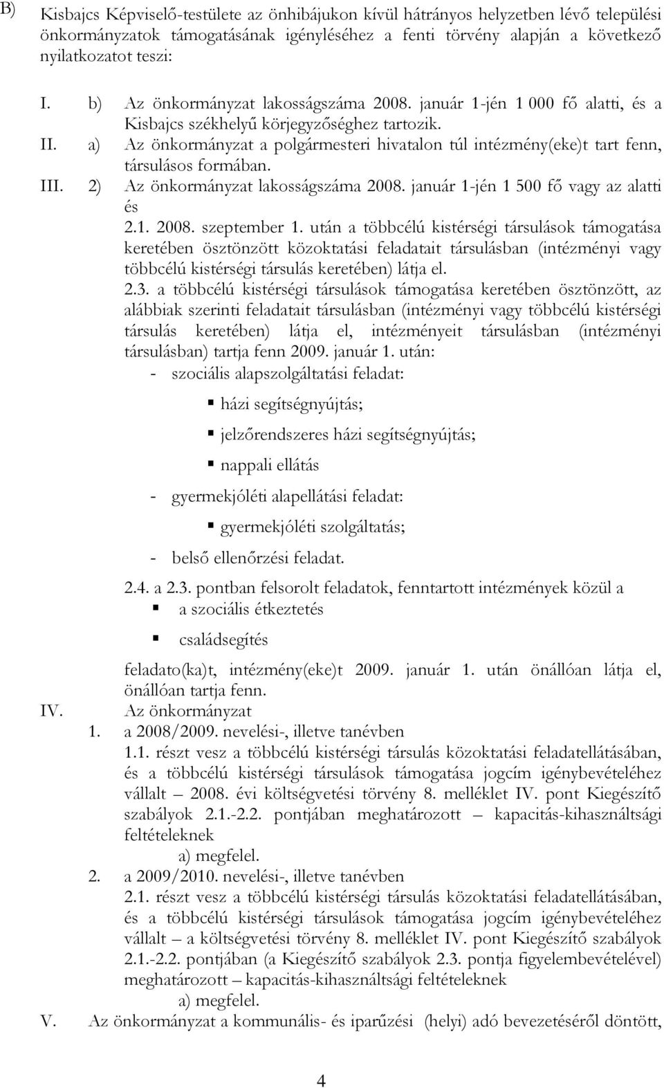 a) Az önkormányzat a polgármesteri hivatalon túl intézmény(eke)t tart fenn, társulásos formában. III. 2) Az önkormányzat lakosságszáma 2008. január 1-jén 1 500 fő vagy az alatti és 2.1. 2008. szeptember 1.