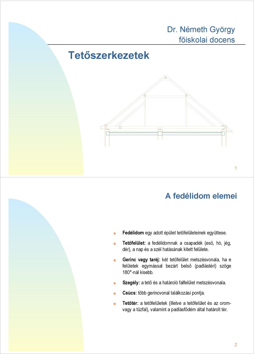 Gerinc vagy taréj: két tetőfelület metszésvonala, ha e felületek egymással bezárt belső (padlástéri) szöge 180 -nál kisebb.