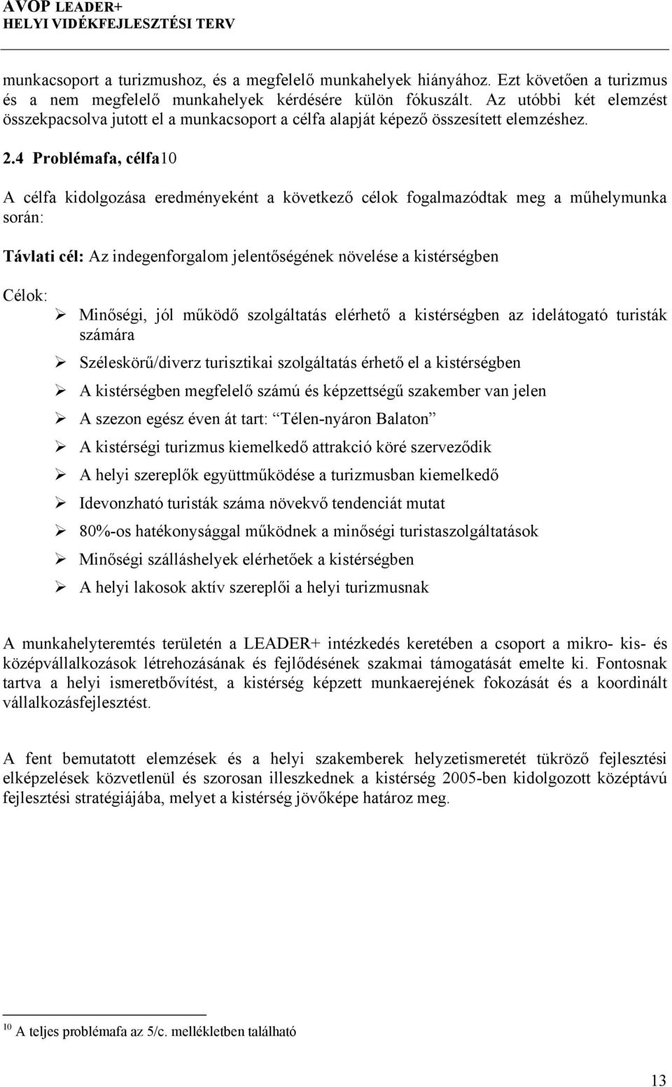 4 Problémafa, célfa10 A célfa kidolgozása eredményeként a következő célok fogalmazódtak meg a műhelymunka során: Távlati cél: Az indegenforgalom jelentőségének növelése a kistérségben Célok: