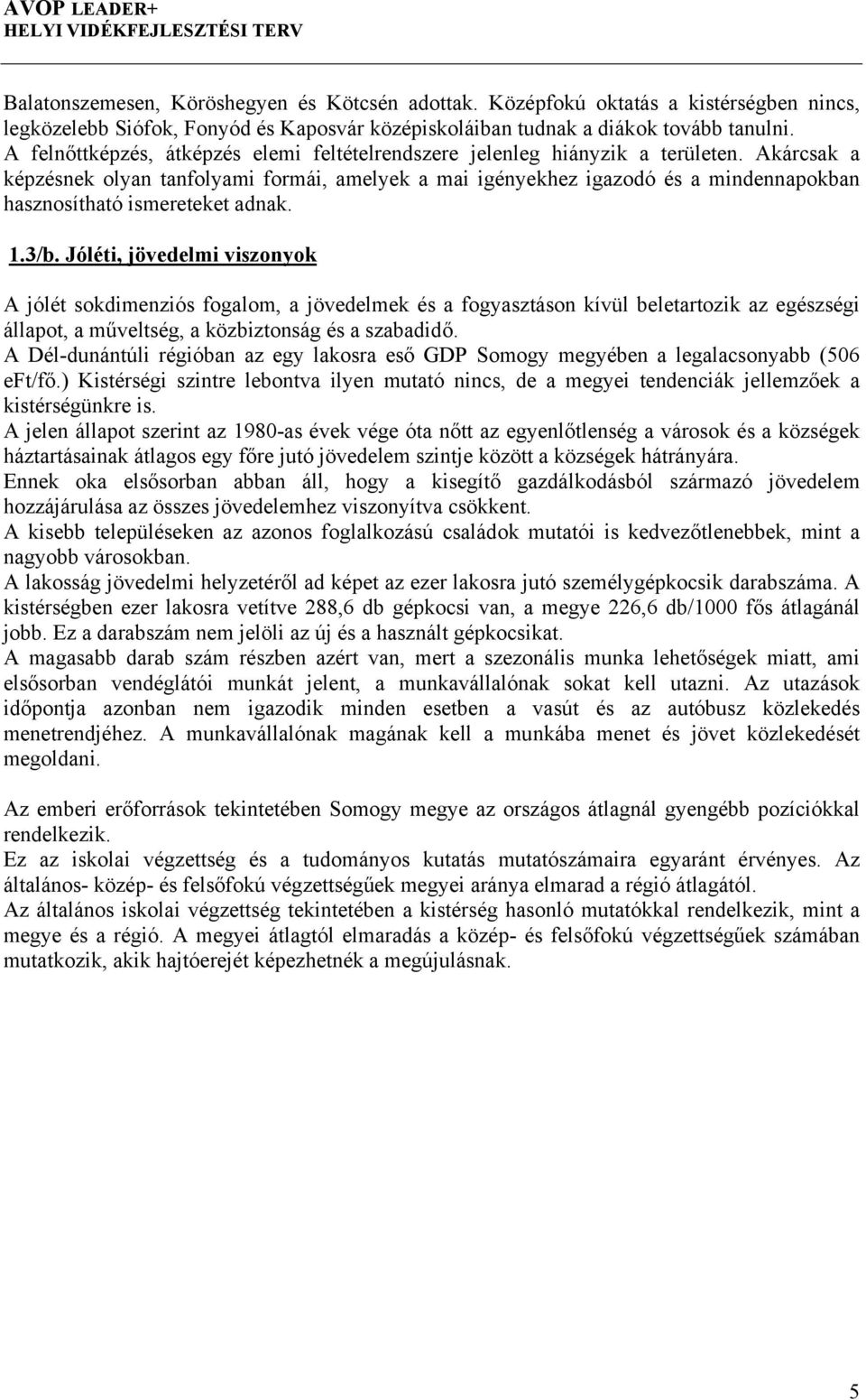 Akárcsak a képzésnek olyan tanfolyami formái, amelyek a mai igényekhez igazodó és a mindennapokban hasznosítható ismereteket adnak. 1.3/b.