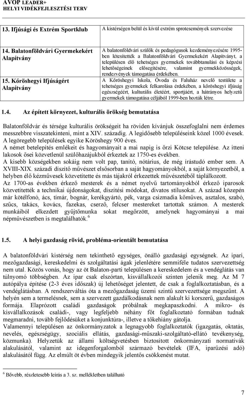 továbbtanulási és képzési lehetőségeinek elősegítésére, valamint gyermekközösségek, rendezvények támogatása érdekében.