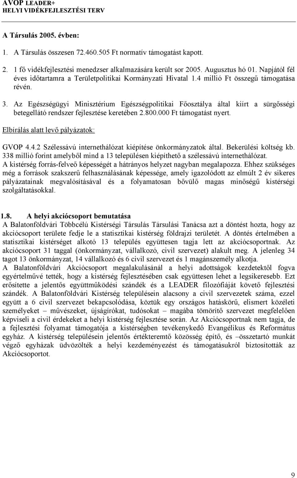 Az Egészségügyi Minisztérium Egészségpolitikai Főosztálya által kiírt a sürgősségi betegellátó rendszer fejlesztése keretében 2.800.000 Ft támogatást nyert. Elbírálás alatt levő pályázatok: GVOP 4.