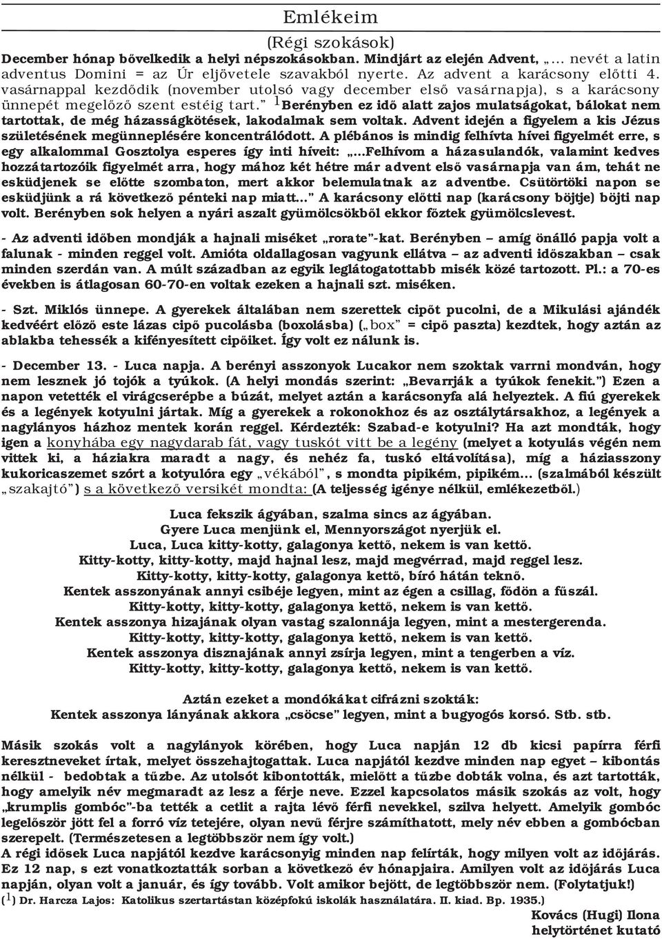 1 Berényben ez idő alatt zajos mulatságokat, bálokat nem tartottak, de még házasságkötések, lakodalmak sem voltak. Advent idején a figyelem a kis Jézus születésének megünneplésére koncentrálódott.