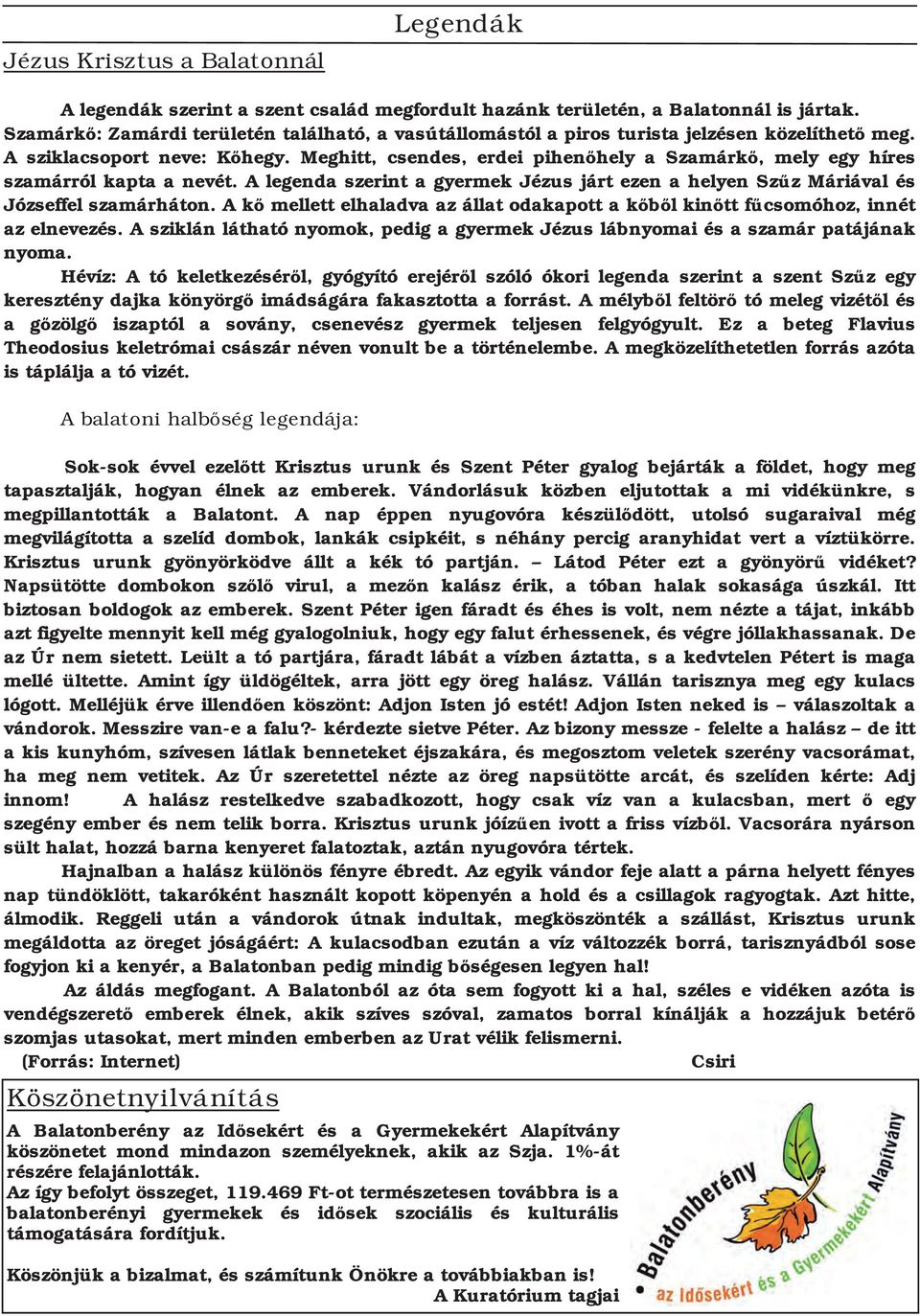 Meghitt, csendes, erdei pihenőhely a Szamárkő, mely egy híres szamárról kapta a nevét. A legenda szerint a gyermek Jézus járt ezen a helyen Szűz Máriával és Józseffel szamárháton.