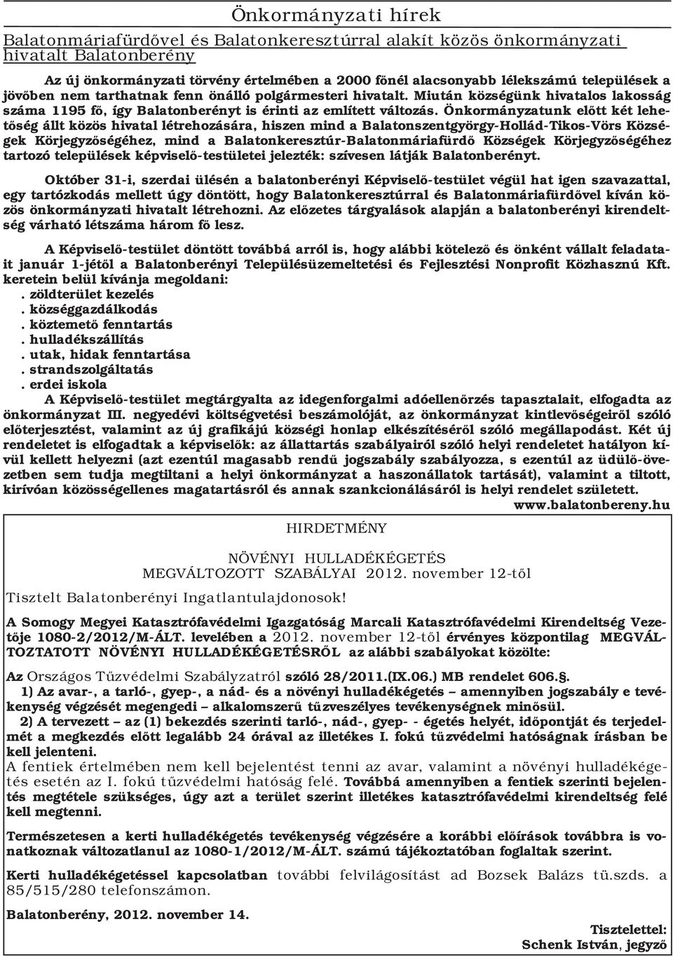 Önkormányzatunk előtt két lehetőség állt közös hivatal létrehozására, hiszen mind a Balatonszentgyörgy Hollád Tikos Vörs Községek Körjegyzőségéhez, mind a Balatonkeresztúr Balatonmáriafürdő Községek