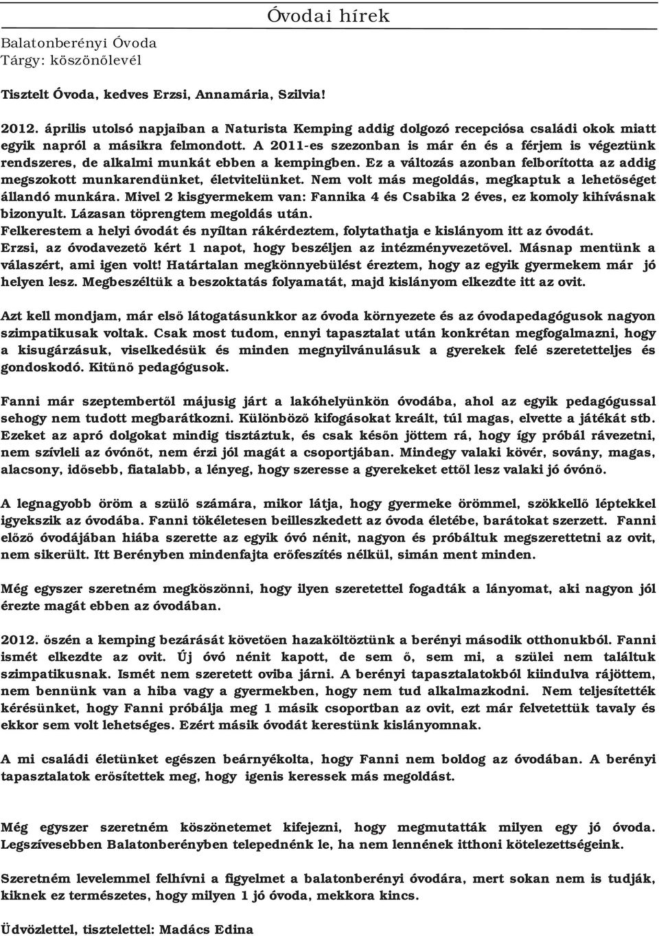 A 2011 es szezonban is már én és a férjem is végeztünk rendszeres, de alkalmi munkát ebben a kempingben. Ez a változás azonban felborította az addig megszokott munkarendünket, életvitelünket.