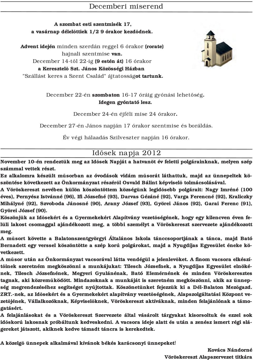 Idegen gyóntató lesz. December 24 én éjféli mise 24 órakor. December 27 én János napján 17 órakor szentmise és boráldás. Év végi hálaadás Szilveszter napján 16 órakor.