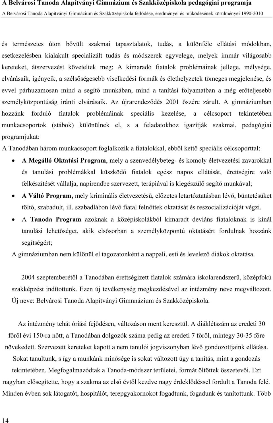 átszervezést követeltek meg; A kimaradó fiatalok problémáinak jellege, mélysége, elvárásaik, igényeik, a szélsőségesebb viselkedési formák és élethelyzetek tömeges megjelenése, és evvel párhuzamosan