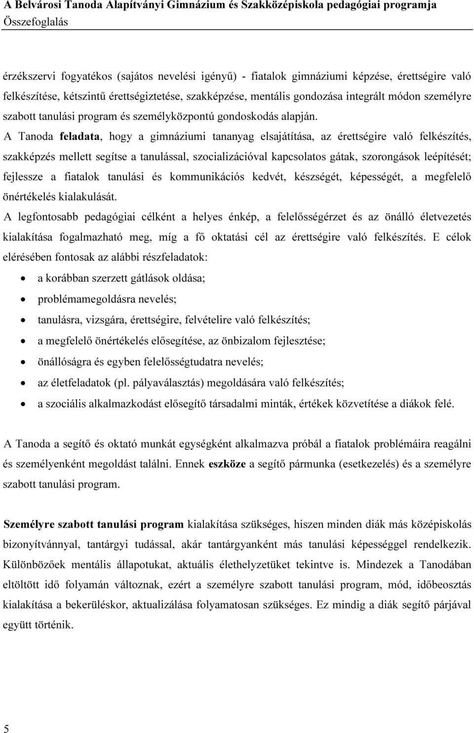 A Tanoda feladata, hogy a gimnáziumi tananyag elsajátítása, az érettségire való felkészítés, szakképzés mellett segítse a tanulással, szocializációval kapcsolatos gátak, szorongások leépítését;