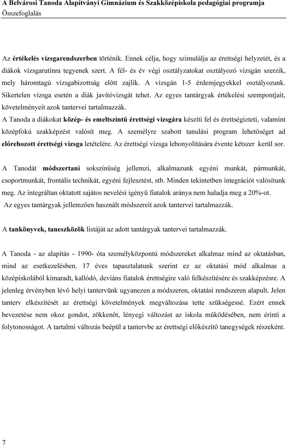 A vizsgán 1-5 érdemjegyekkel osztályozunk. Sikertelen vizsga esetén a diák javítóvizsgát tehet. Az egyes tantárgyak értékelési szempontjait, követelményeit azok tantervei tartalmazzák.