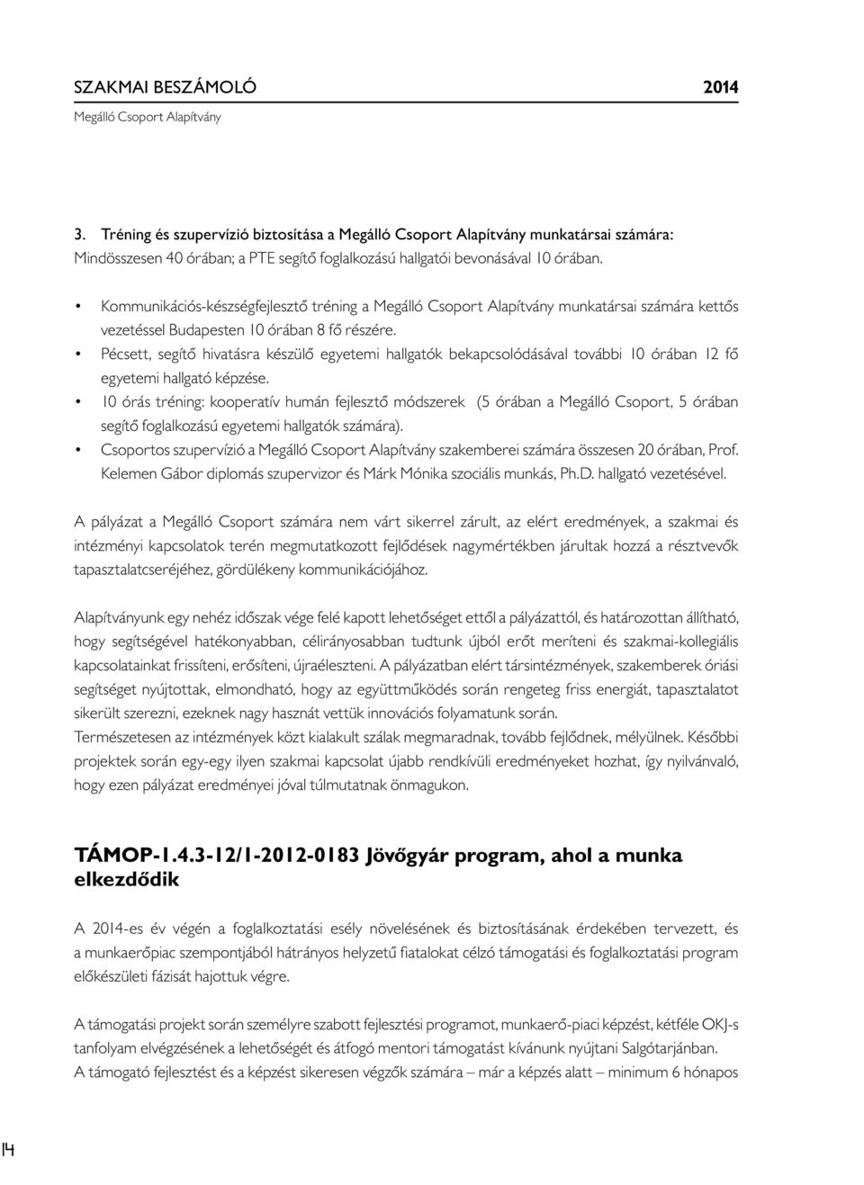 Pécsett, segítő hivatásra készülő egyetemi hallgatók bekapcsolódásával további 10 órában 12 fő egyetemi hallgató képzése.