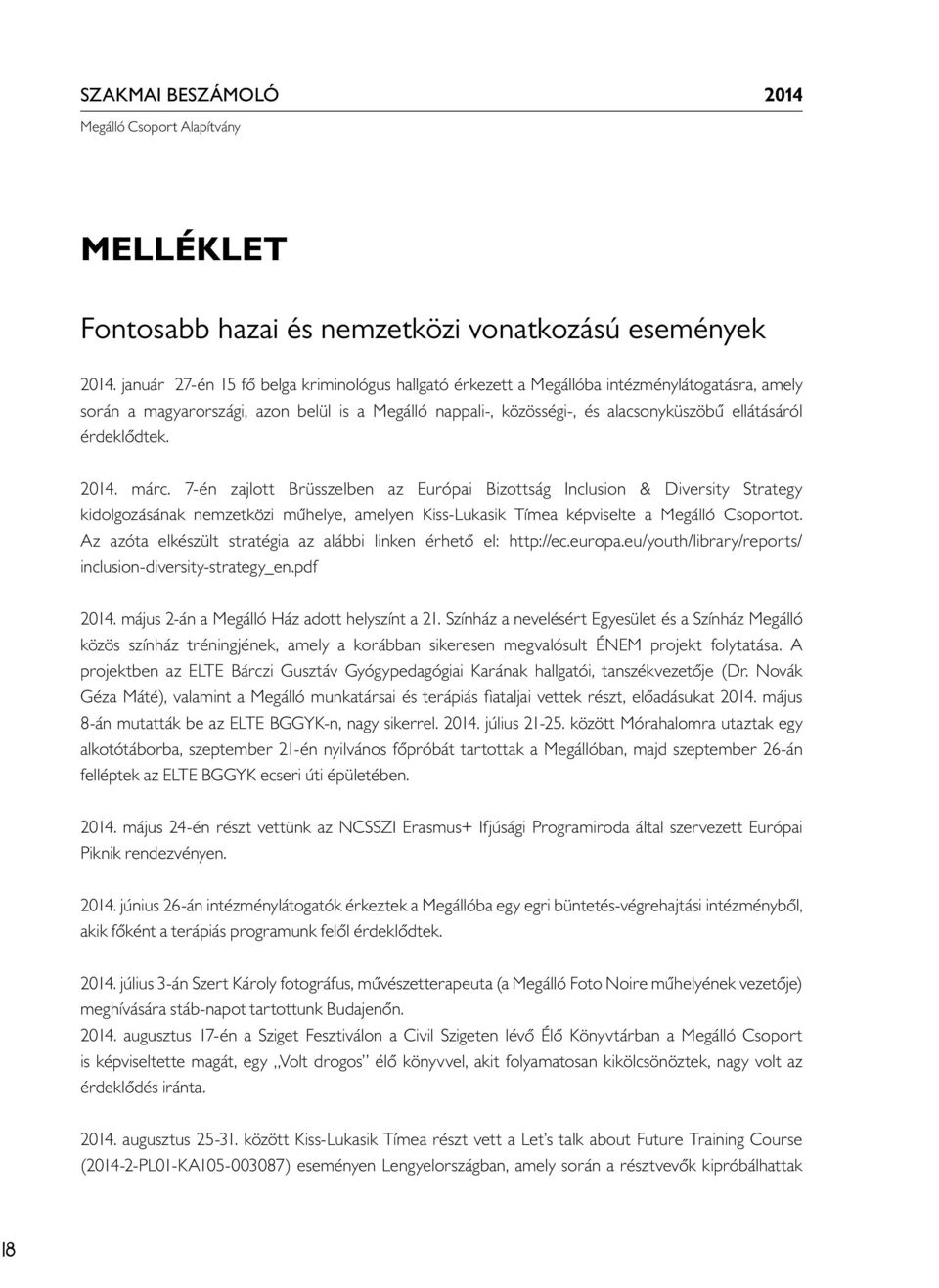 érdeklődtek. 2014. márc. 7-én zajlott Brüsszelben az Európai Bizottság Inclusion & Diversity Strategy kidolgozásának nemzetközi műhelye, amelyen Kiss-Lukasik Tímea képviselte a Megálló Csoportot.