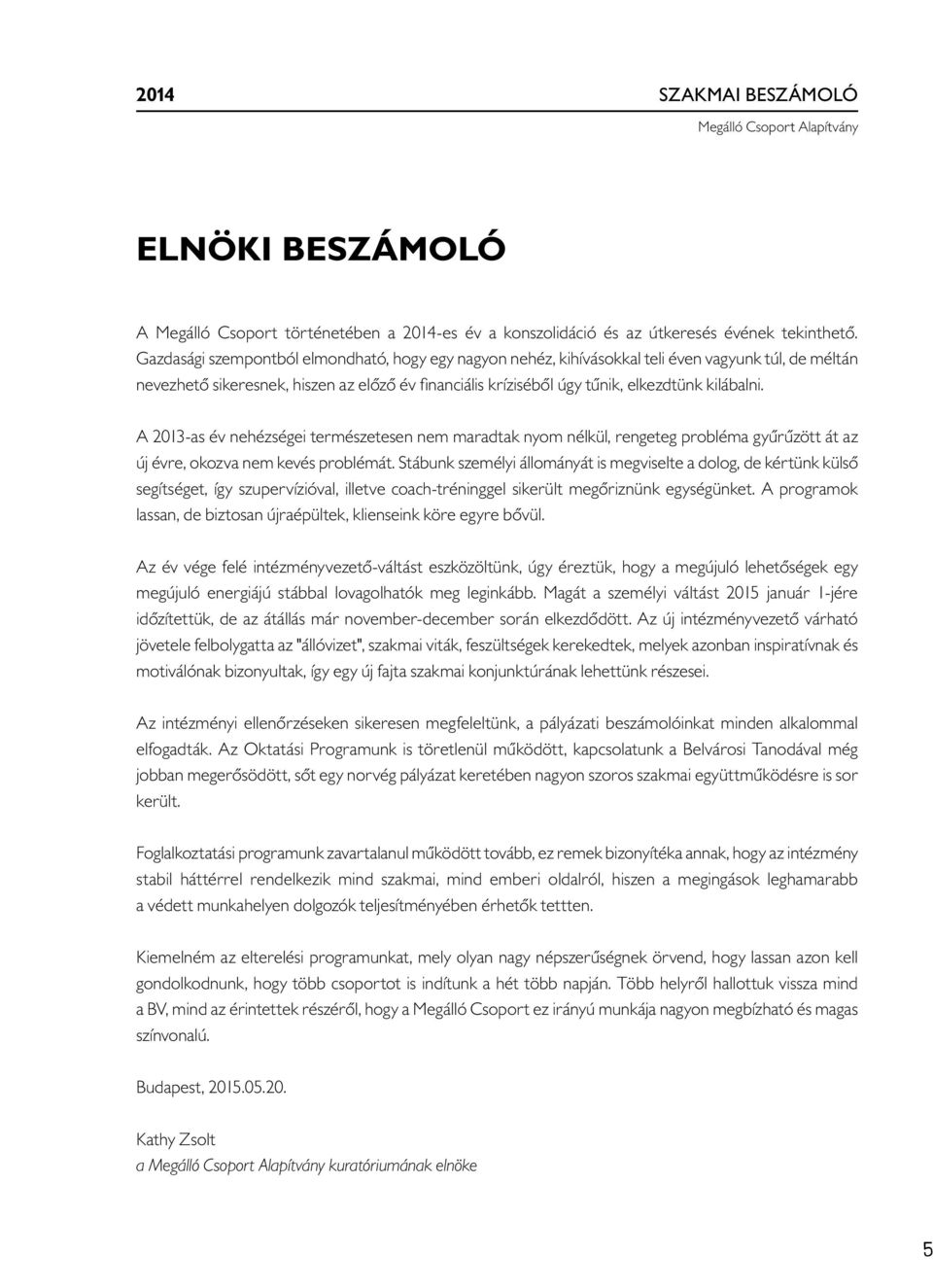 A 2013-as év nehézségei természetesen nem maradtak nyom nélkül, rengeteg probléma gyűrűzött át az új évre, okozva nem kevés problémát.