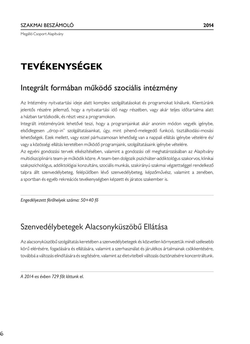 Integrált intézményünk lehetővé teszi, hogy a programjainkat akár anonim módon vegyék igénybe, elsődlegesen drop-in szolgáltatásainkat, úgy, mint pihenő-melegedő funkció, tisztálkodási-mosási