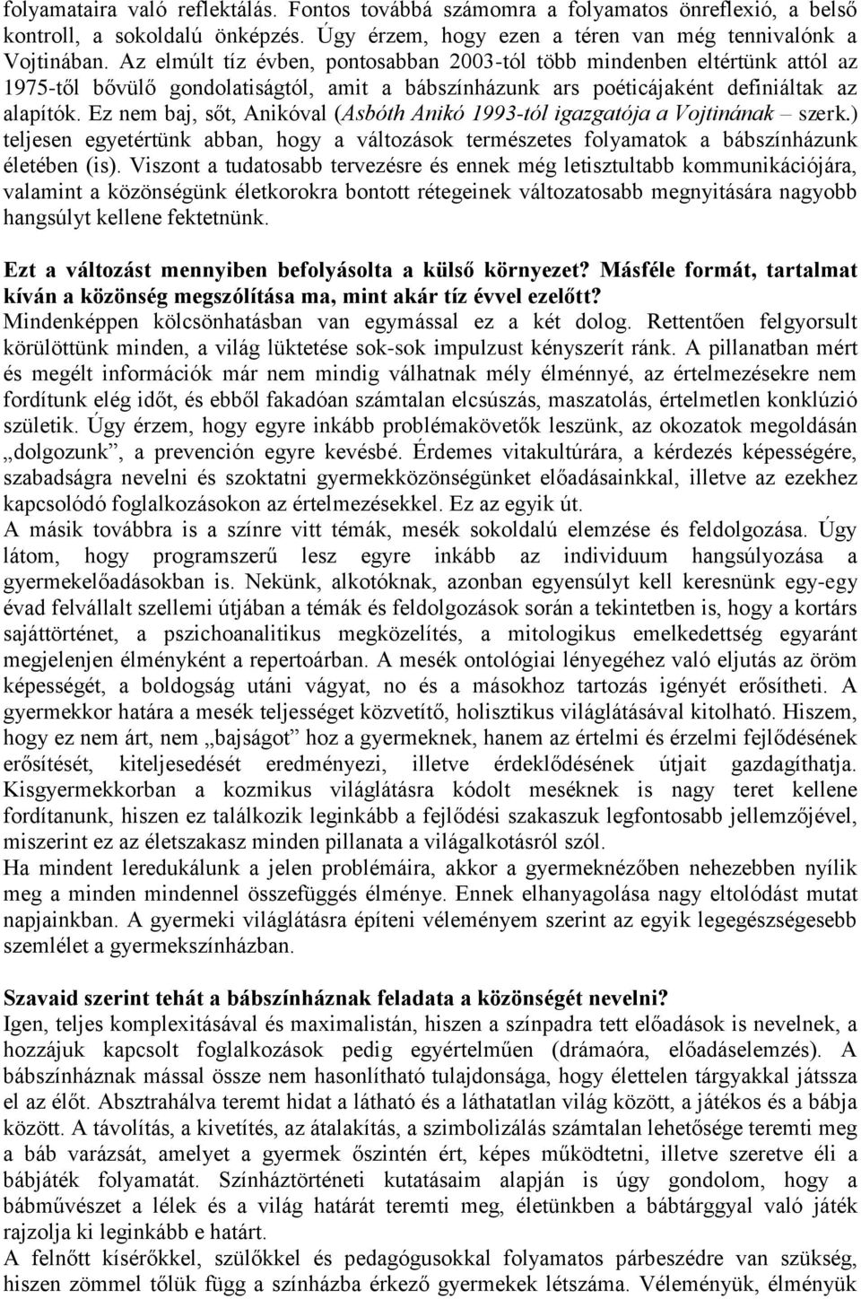 Ez nem baj, sőt, Anikóval (Asbóth Anikó 1993-tól igazgatója a Vojtinának szerk.) teljesen egyetértünk abban, hogy a változások természetes folyamatok a bábszínházunk életében (is).