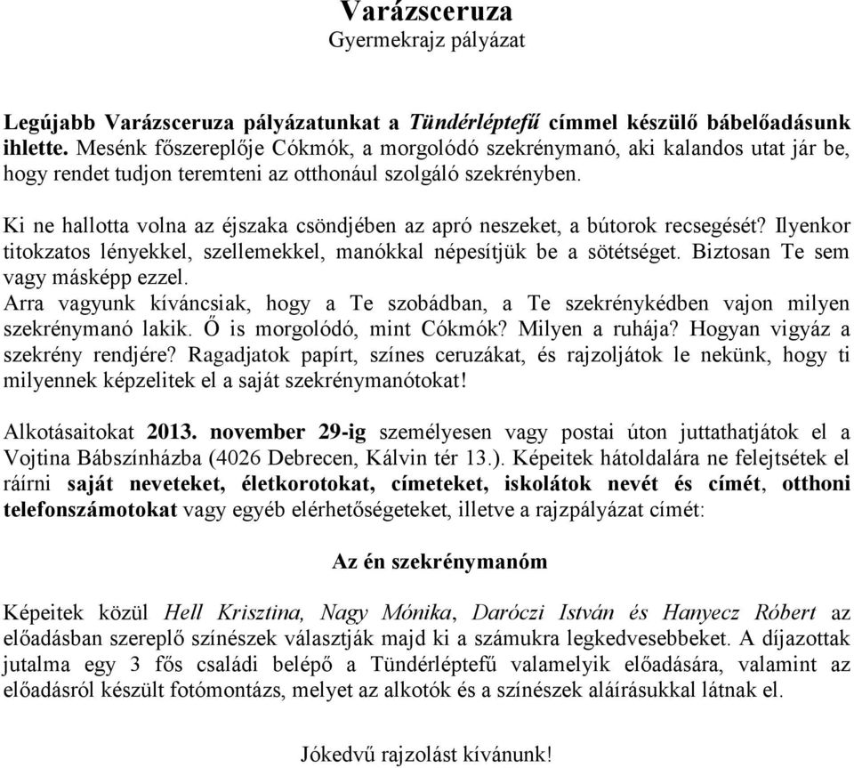 Ki ne hallotta volna az éjszaka csöndjében az apró neszeket, a bútorok recsegését? Ilyenkor titokzatos lényekkel, szellemekkel, manókkal népesítjük be a sötétséget. Biztosan Te sem vagy másképp ezzel.