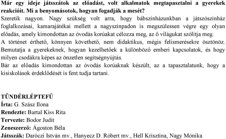 célozza meg, az ő világukat szólítja meg. A történet érthető, könnyen követhető, nem didaktikus, mégis felismerésekre ösztönöz.