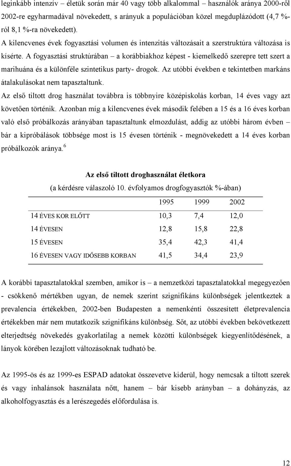 A fogyasztási struktúrában a korábbiakhoz képest - kiemelkedő szerepre tett szert a marihuána és a különféle szintetikus party- drogok.