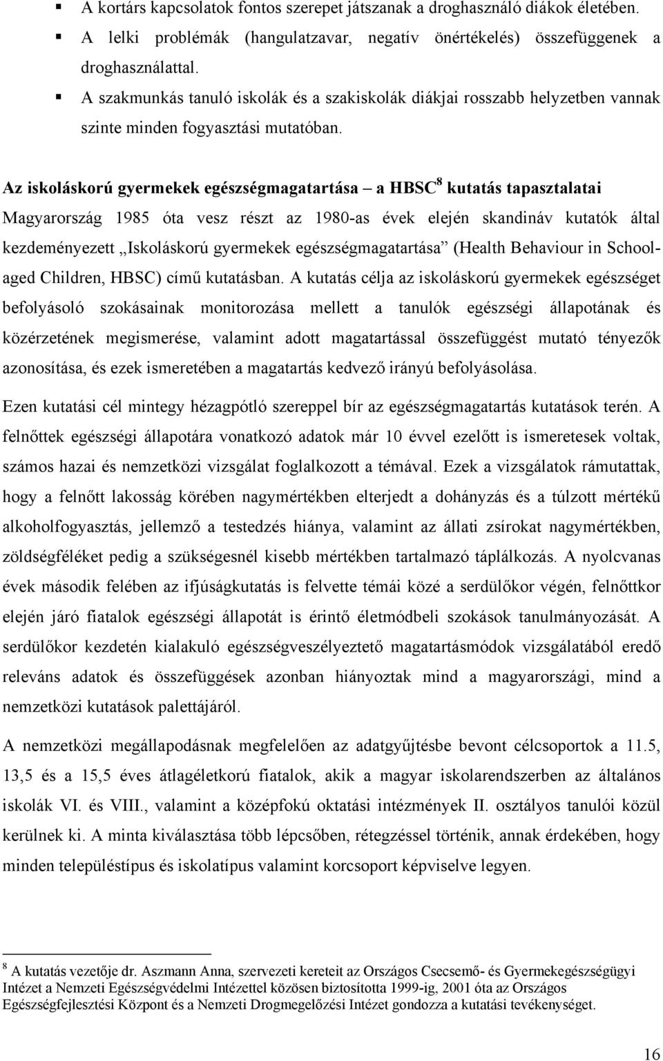 Az iskoláskorú gyermekek egészségmagatartása a HBSC 8 kutatás tapasztalatai Magyarország 1985 óta vesz részt az 1980-as évek elején skandináv kutatók által kezdeményezett Iskoláskorú gyermekek